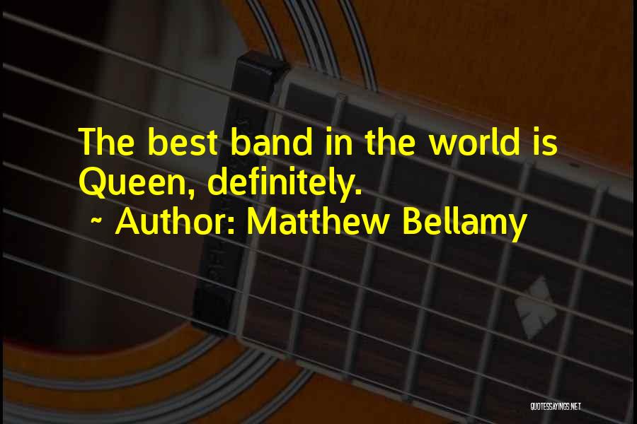 Matthew Bellamy Quotes: The Best Band In The World Is Queen, Definitely.