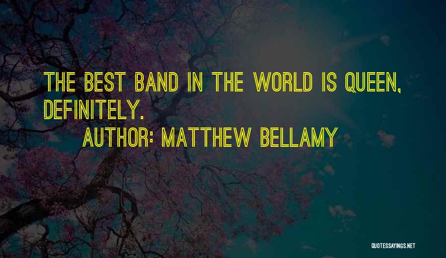 Matthew Bellamy Quotes: The Best Band In The World Is Queen, Definitely.