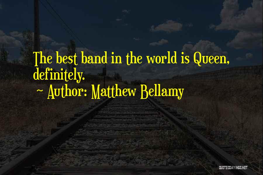 Matthew Bellamy Quotes: The Best Band In The World Is Queen, Definitely.