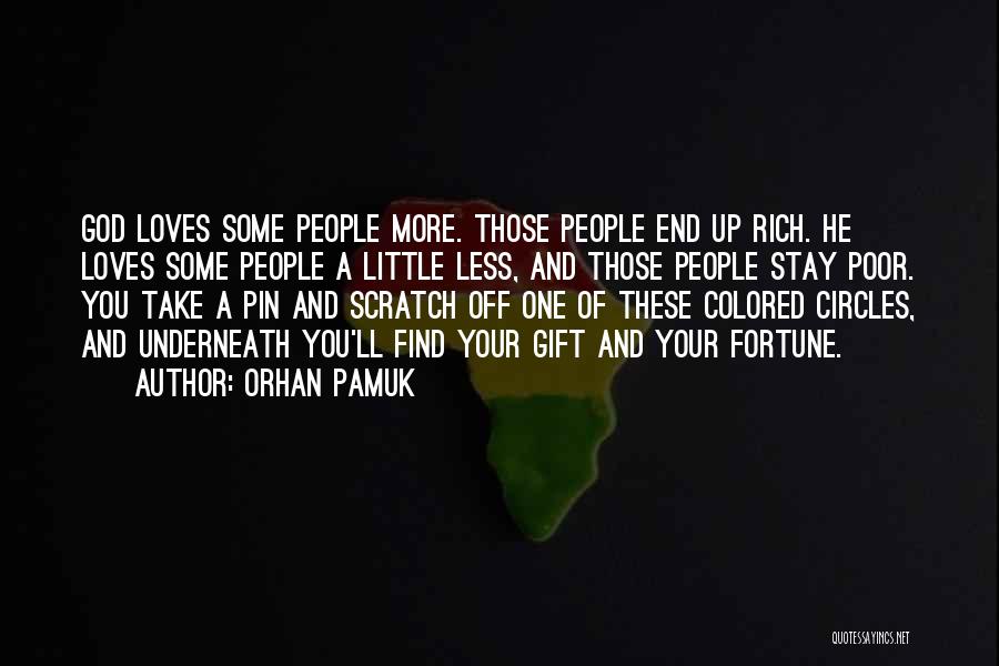 Orhan Pamuk Quotes: God Loves Some People More. Those People End Up Rich. He Loves Some People A Little Less, And Those People