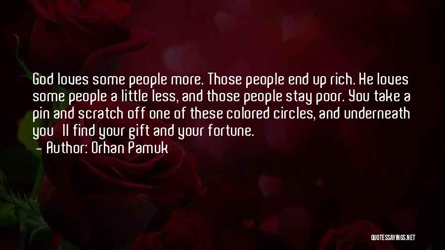 Orhan Pamuk Quotes: God Loves Some People More. Those People End Up Rich. He Loves Some People A Little Less, And Those People