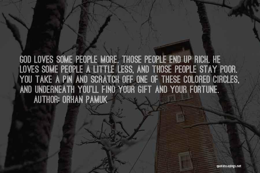 Orhan Pamuk Quotes: God Loves Some People More. Those People End Up Rich. He Loves Some People A Little Less, And Those People