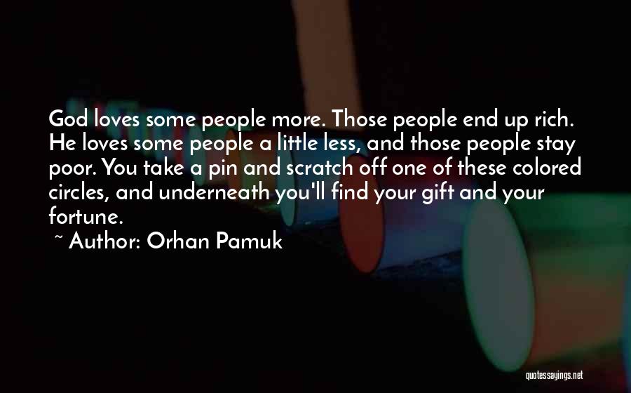 Orhan Pamuk Quotes: God Loves Some People More. Those People End Up Rich. He Loves Some People A Little Less, And Those People