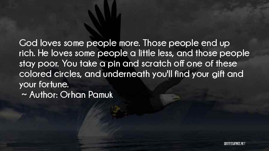 Orhan Pamuk Quotes: God Loves Some People More. Those People End Up Rich. He Loves Some People A Little Less, And Those People