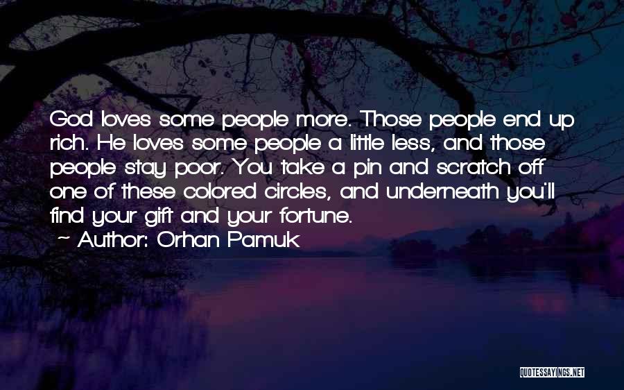 Orhan Pamuk Quotes: God Loves Some People More. Those People End Up Rich. He Loves Some People A Little Less, And Those People