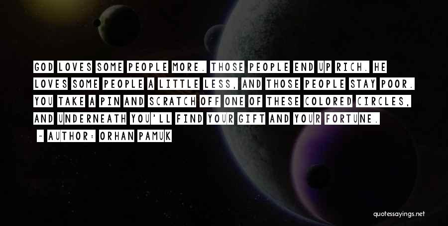 Orhan Pamuk Quotes: God Loves Some People More. Those People End Up Rich. He Loves Some People A Little Less, And Those People