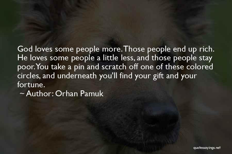 Orhan Pamuk Quotes: God Loves Some People More. Those People End Up Rich. He Loves Some People A Little Less, And Those People