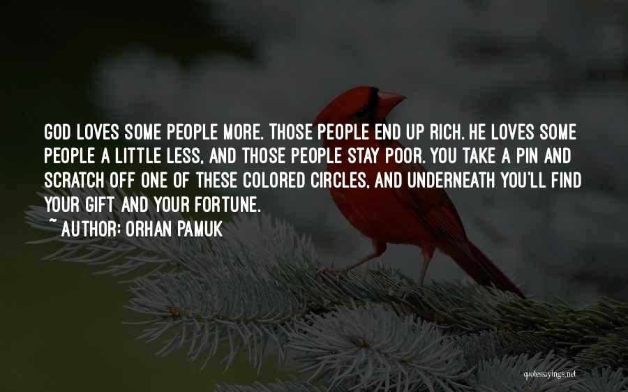 Orhan Pamuk Quotes: God Loves Some People More. Those People End Up Rich. He Loves Some People A Little Less, And Those People