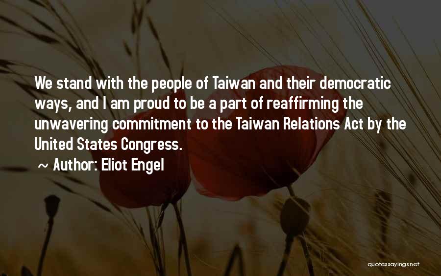 Eliot Engel Quotes: We Stand With The People Of Taiwan And Their Democratic Ways, And I Am Proud To Be A Part Of