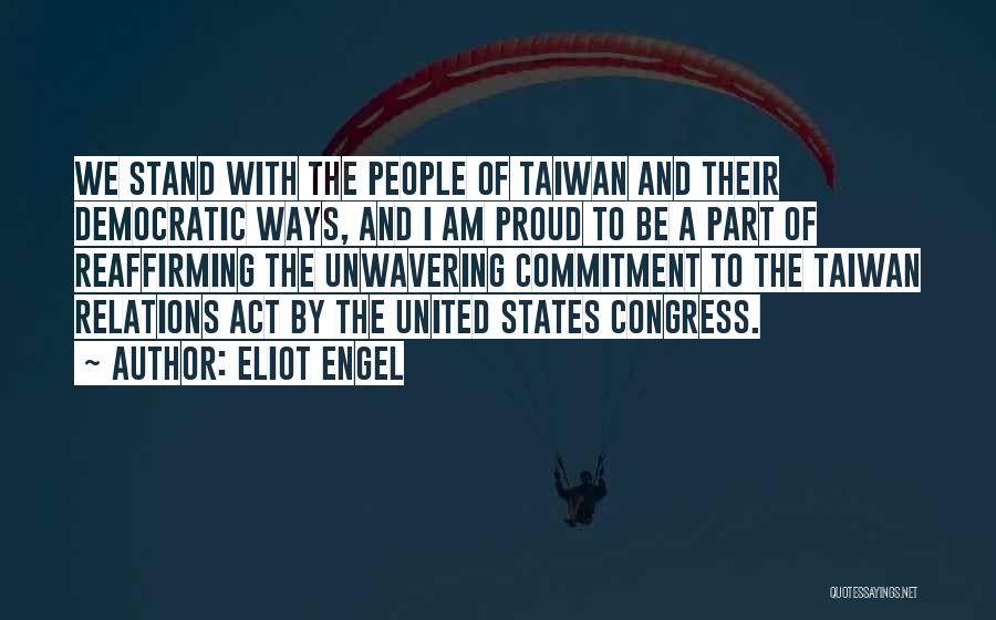 Eliot Engel Quotes: We Stand With The People Of Taiwan And Their Democratic Ways, And I Am Proud To Be A Part Of