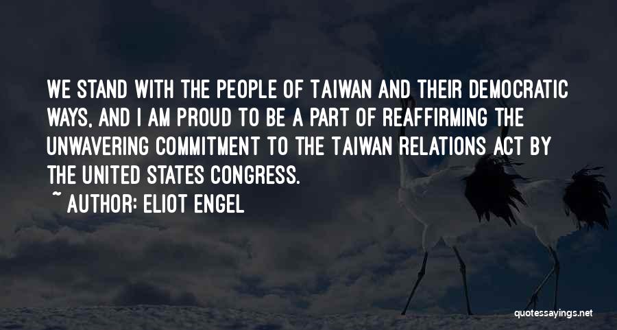 Eliot Engel Quotes: We Stand With The People Of Taiwan And Their Democratic Ways, And I Am Proud To Be A Part Of