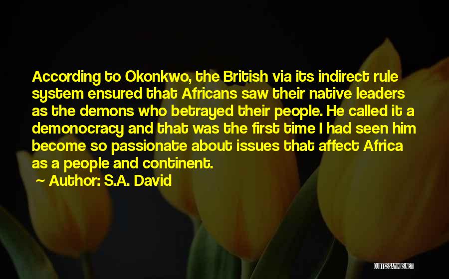 S.A. David Quotes: According To Okonkwo, The British Via Its Indirect Rule System Ensured That Africans Saw Their Native Leaders As The Demons