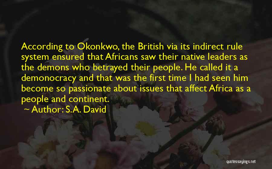 S.A. David Quotes: According To Okonkwo, The British Via Its Indirect Rule System Ensured That Africans Saw Their Native Leaders As The Demons