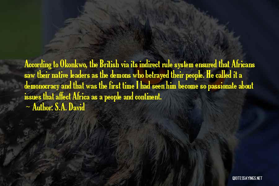 S.A. David Quotes: According To Okonkwo, The British Via Its Indirect Rule System Ensured That Africans Saw Their Native Leaders As The Demons