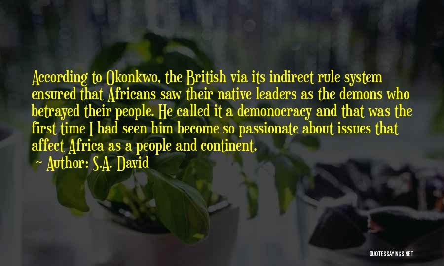 S.A. David Quotes: According To Okonkwo, The British Via Its Indirect Rule System Ensured That Africans Saw Their Native Leaders As The Demons