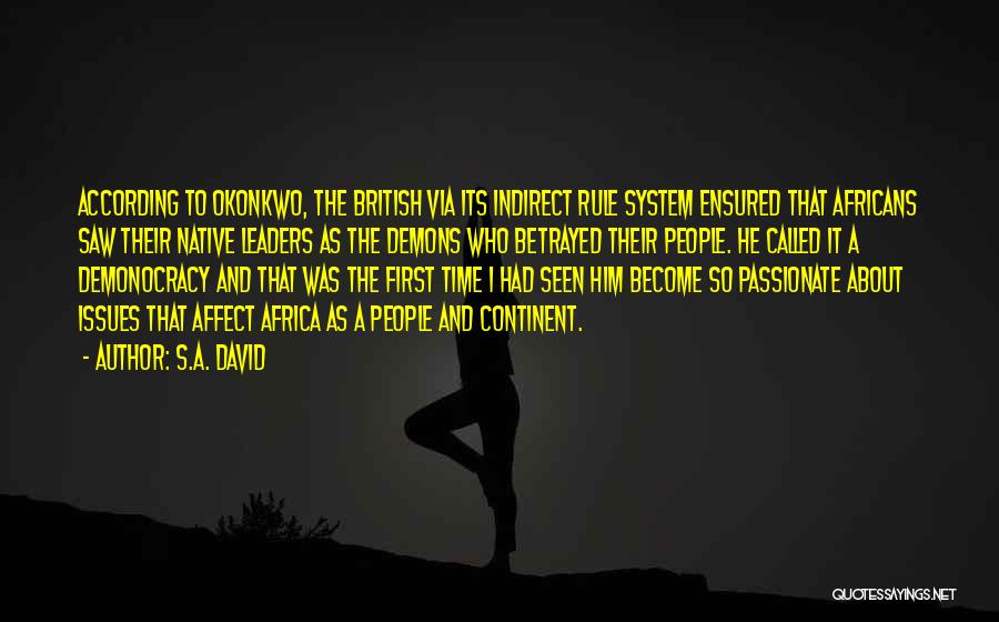 S.A. David Quotes: According To Okonkwo, The British Via Its Indirect Rule System Ensured That Africans Saw Their Native Leaders As The Demons