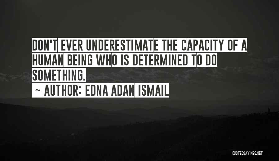 Edna Adan Ismail Quotes: Don't Ever Underestimate The Capacity Of A Human Being Who Is Determined To Do Something.