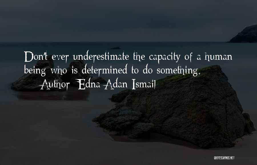 Edna Adan Ismail Quotes: Don't Ever Underestimate The Capacity Of A Human Being Who Is Determined To Do Something.