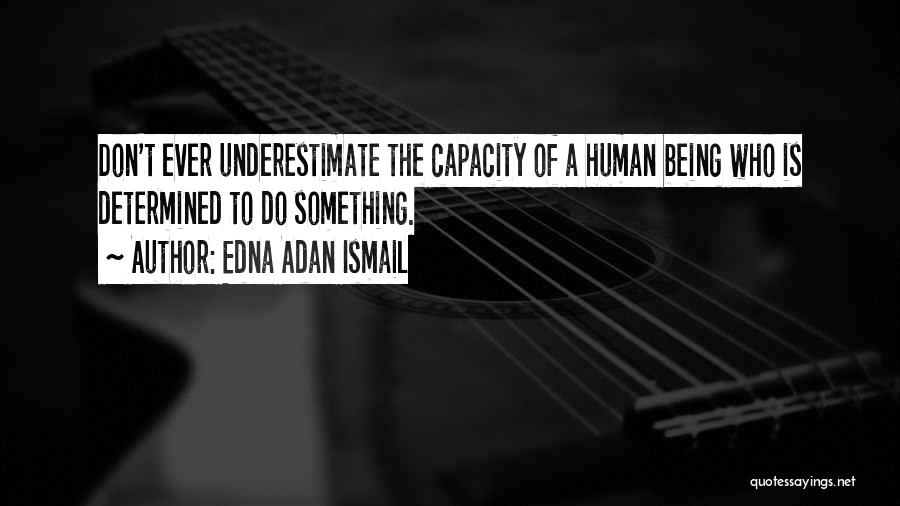 Edna Adan Ismail Quotes: Don't Ever Underestimate The Capacity Of A Human Being Who Is Determined To Do Something.