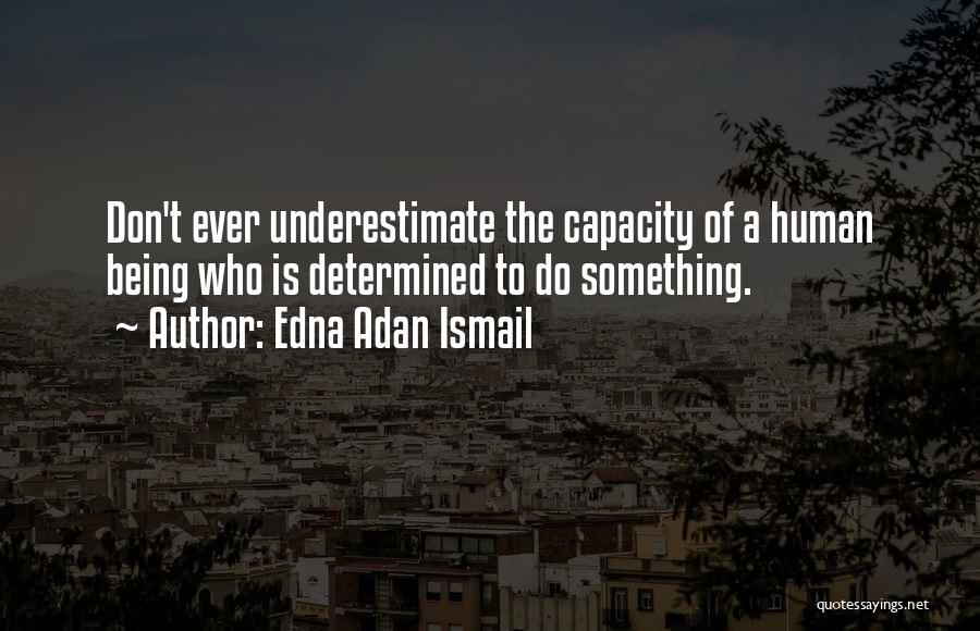 Edna Adan Ismail Quotes: Don't Ever Underestimate The Capacity Of A Human Being Who Is Determined To Do Something.