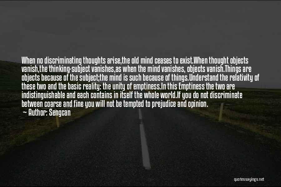 Sengcan Quotes: When No Discriminating Thoughts Arise,the Old Mind Ceases To Exist.when Thought Objects Vanish,the Thinking-subject Vanishes,as When The Mind Vanishes, Objects