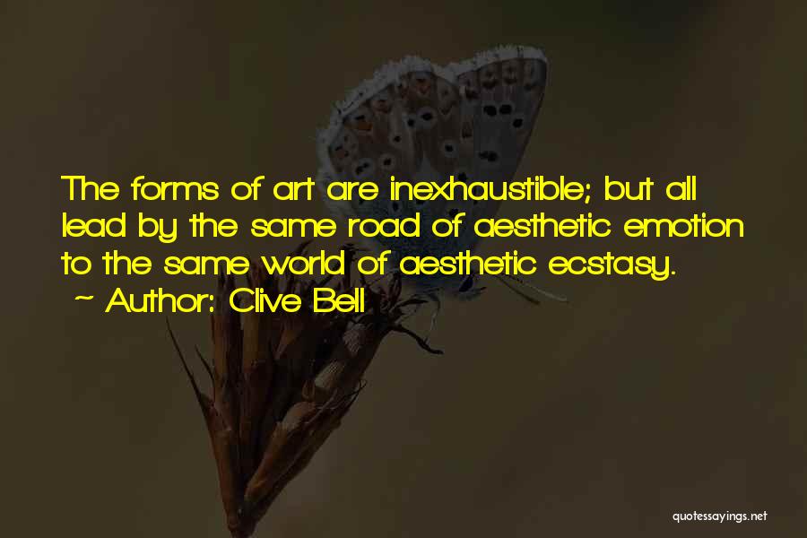 Clive Bell Quotes: The Forms Of Art Are Inexhaustible; But All Lead By The Same Road Of Aesthetic Emotion To The Same World