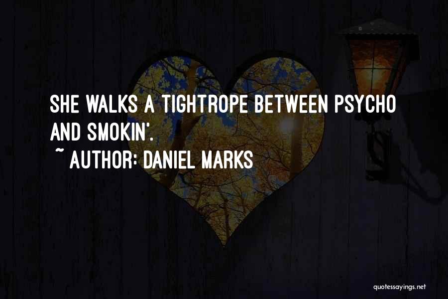 Daniel Marks Quotes: She Walks A Tightrope Between Psycho And Smokin'.
