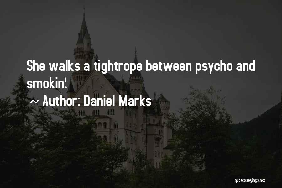 Daniel Marks Quotes: She Walks A Tightrope Between Psycho And Smokin'.