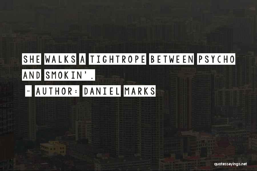 Daniel Marks Quotes: She Walks A Tightrope Between Psycho And Smokin'.