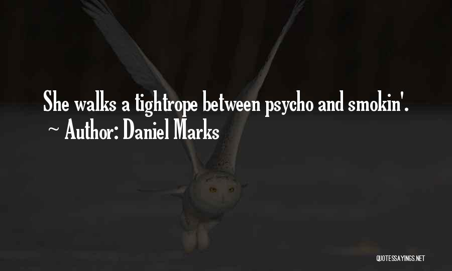 Daniel Marks Quotes: She Walks A Tightrope Between Psycho And Smokin'.