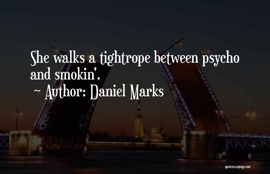 Daniel Marks Quotes: She Walks A Tightrope Between Psycho And Smokin'.