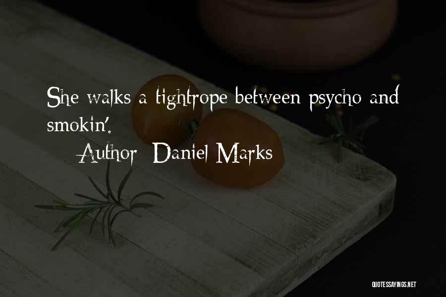 Daniel Marks Quotes: She Walks A Tightrope Between Psycho And Smokin'.