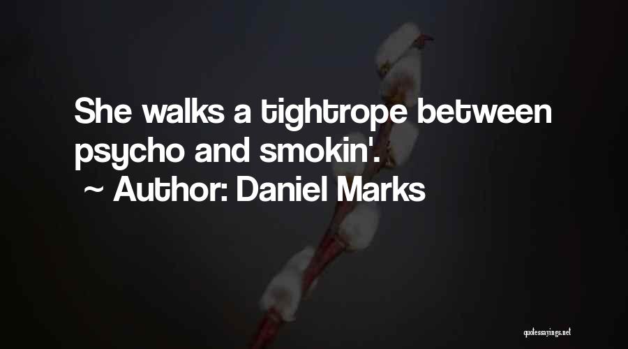 Daniel Marks Quotes: She Walks A Tightrope Between Psycho And Smokin'.