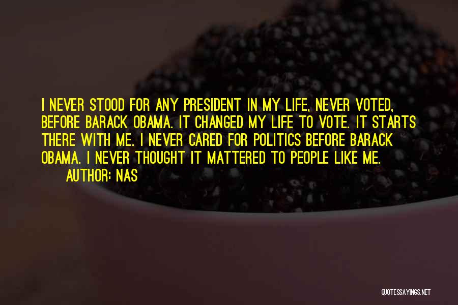 Nas Quotes: I Never Stood For Any President In My Life, Never Voted, Before Barack Obama. It Changed My Life To Vote.