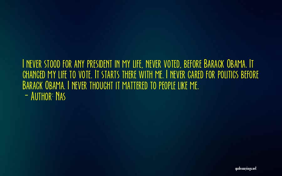 Nas Quotes: I Never Stood For Any President In My Life, Never Voted, Before Barack Obama. It Changed My Life To Vote.