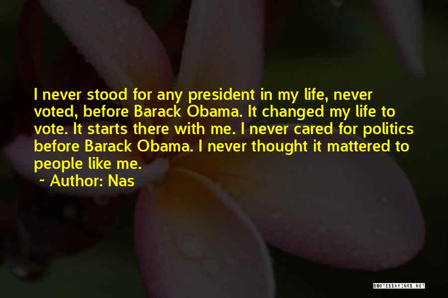 Nas Quotes: I Never Stood For Any President In My Life, Never Voted, Before Barack Obama. It Changed My Life To Vote.