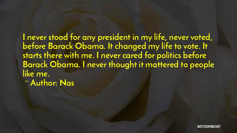 Nas Quotes: I Never Stood For Any President In My Life, Never Voted, Before Barack Obama. It Changed My Life To Vote.