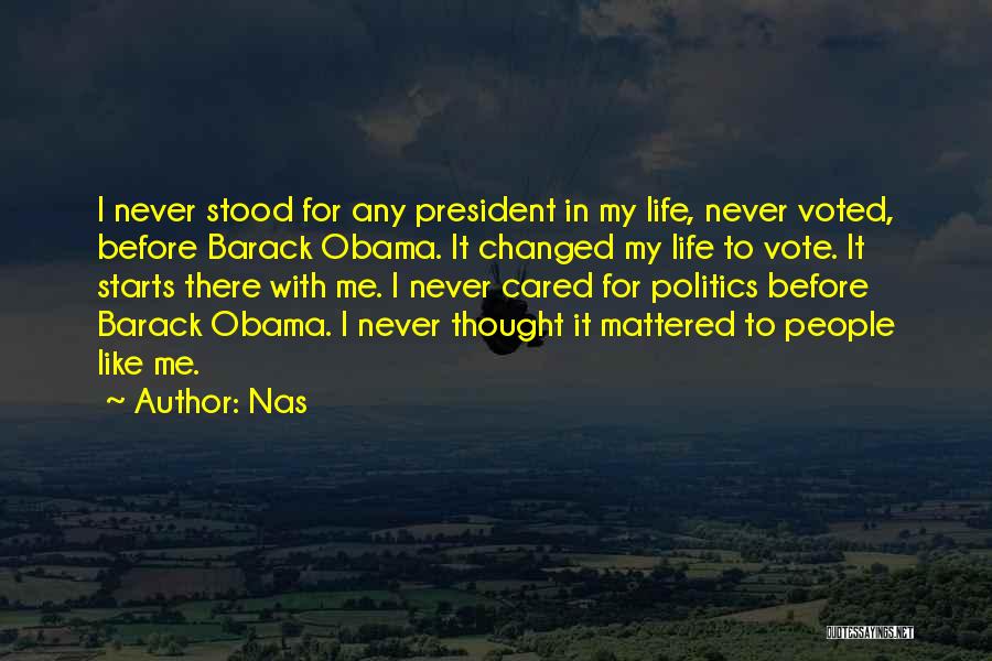 Nas Quotes: I Never Stood For Any President In My Life, Never Voted, Before Barack Obama. It Changed My Life To Vote.