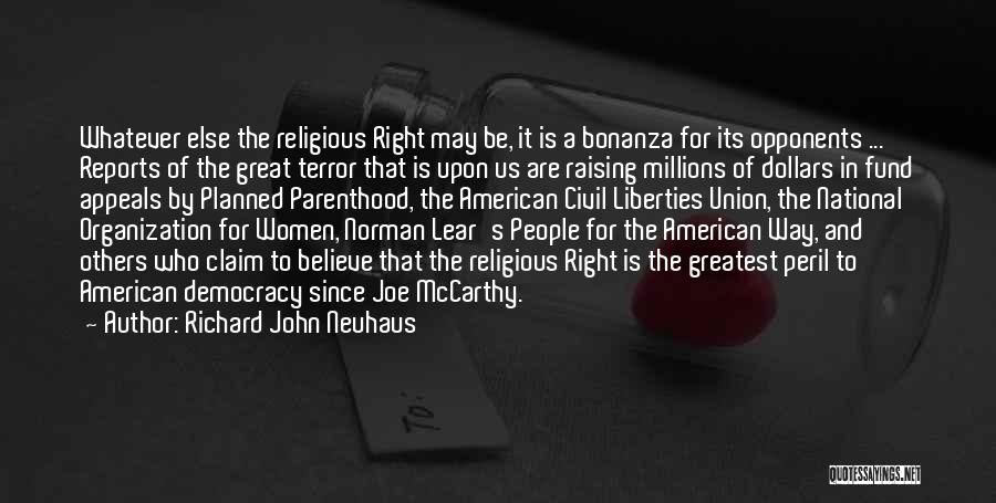 Richard John Neuhaus Quotes: Whatever Else The Religious Right May Be, It Is A Bonanza For Its Opponents ... Reports Of The Great Terror