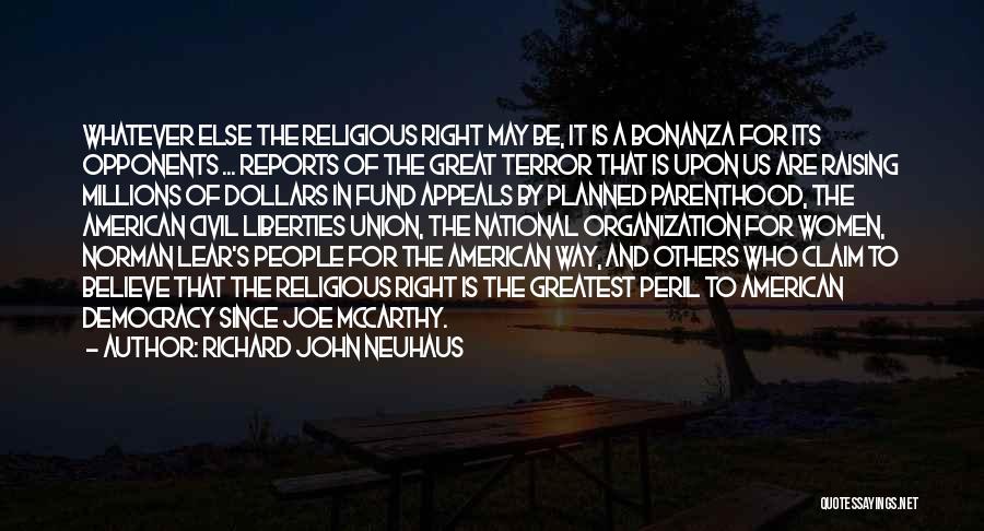 Richard John Neuhaus Quotes: Whatever Else The Religious Right May Be, It Is A Bonanza For Its Opponents ... Reports Of The Great Terror