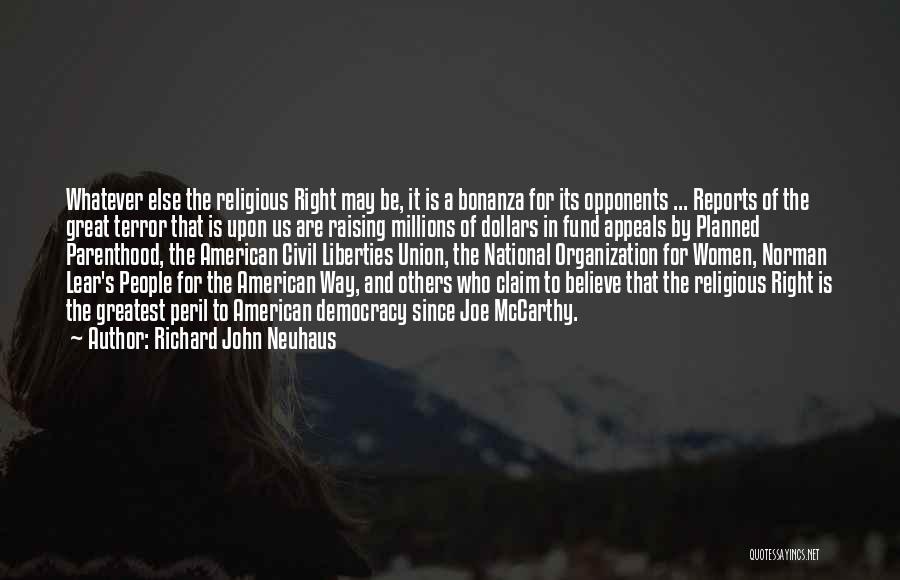 Richard John Neuhaus Quotes: Whatever Else The Religious Right May Be, It Is A Bonanza For Its Opponents ... Reports Of The Great Terror