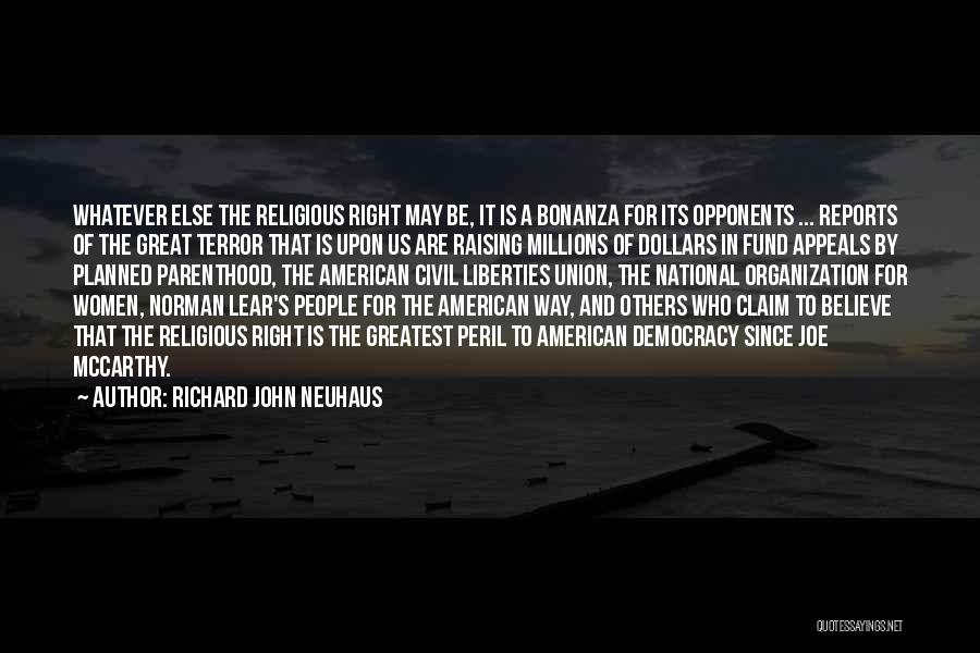 Richard John Neuhaus Quotes: Whatever Else The Religious Right May Be, It Is A Bonanza For Its Opponents ... Reports Of The Great Terror