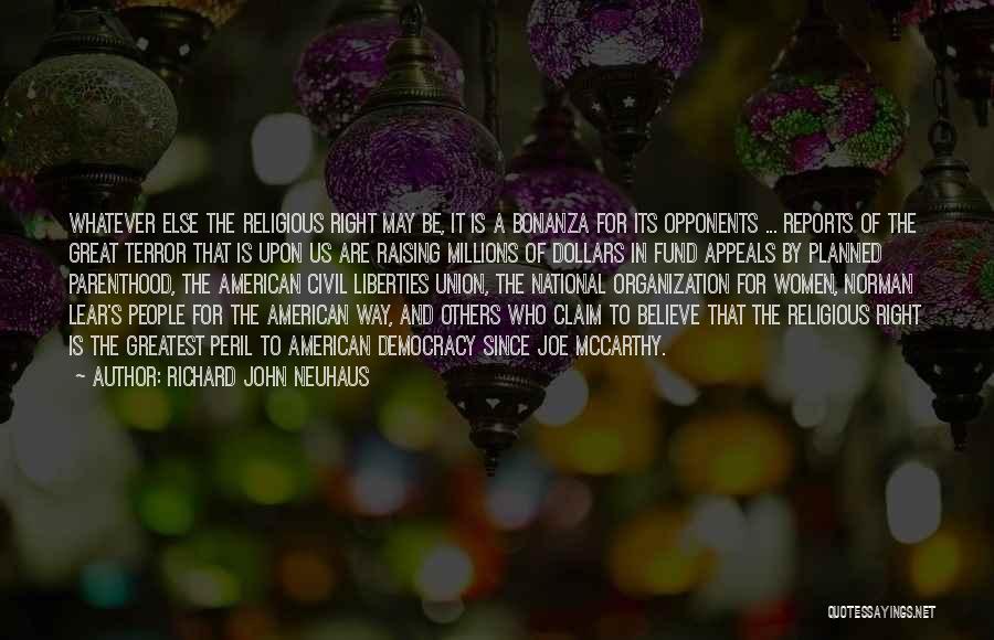 Richard John Neuhaus Quotes: Whatever Else The Religious Right May Be, It Is A Bonanza For Its Opponents ... Reports Of The Great Terror