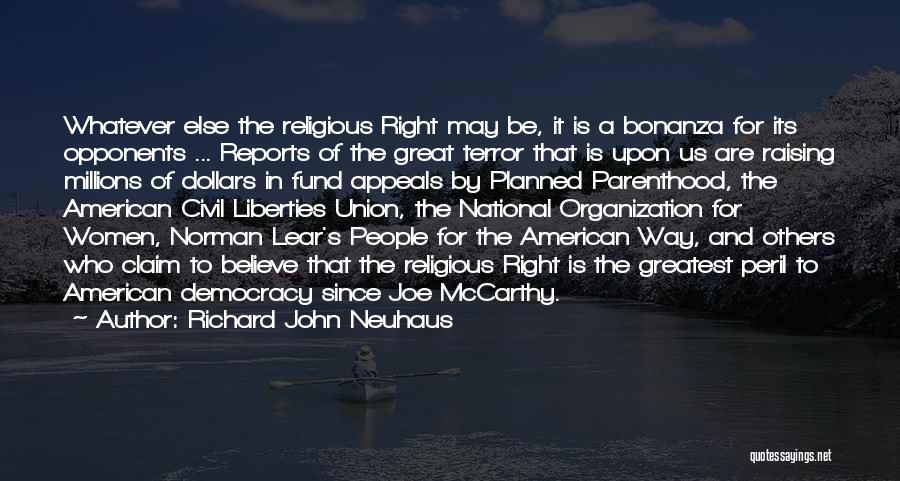 Richard John Neuhaus Quotes: Whatever Else The Religious Right May Be, It Is A Bonanza For Its Opponents ... Reports Of The Great Terror