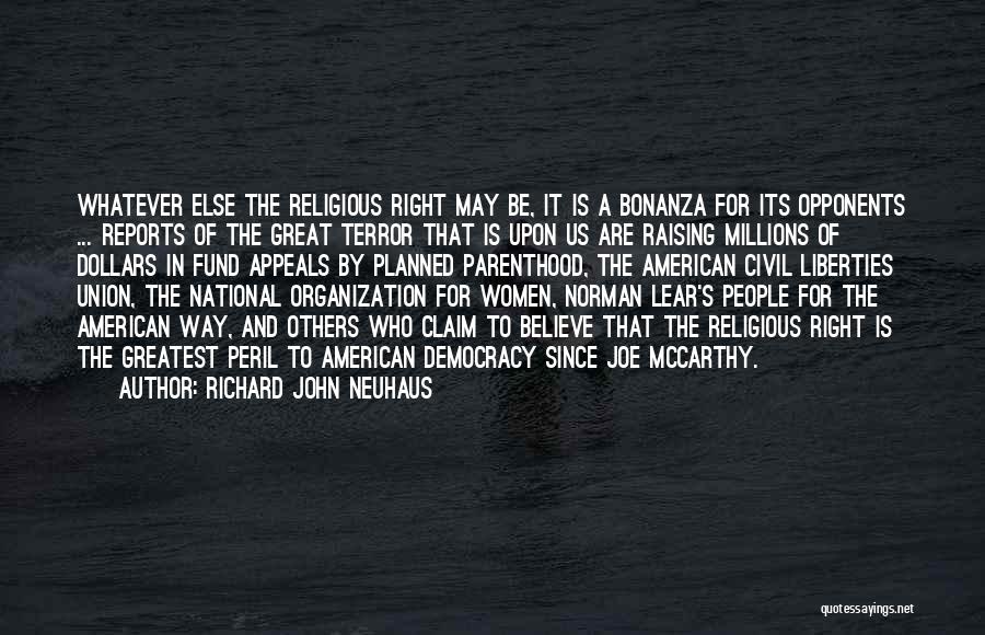 Richard John Neuhaus Quotes: Whatever Else The Religious Right May Be, It Is A Bonanza For Its Opponents ... Reports Of The Great Terror