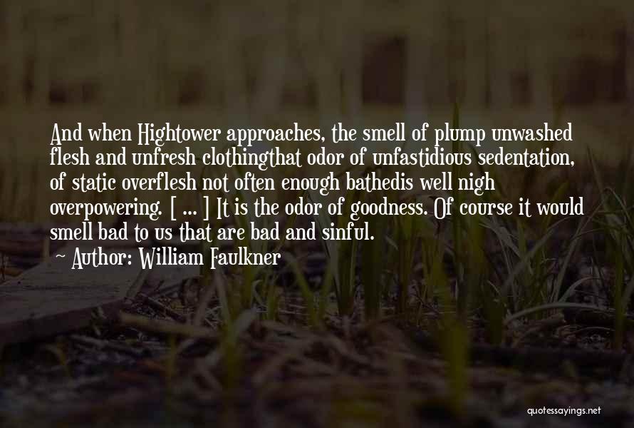 William Faulkner Quotes: And When Hightower Approaches, The Smell Of Plump Unwashed Flesh And Unfresh Clothingthat Odor Of Unfastidious Sedentation, Of Static Overflesh