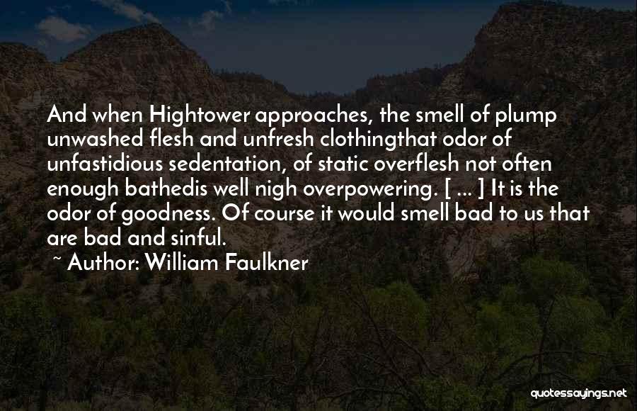 William Faulkner Quotes: And When Hightower Approaches, The Smell Of Plump Unwashed Flesh And Unfresh Clothingthat Odor Of Unfastidious Sedentation, Of Static Overflesh