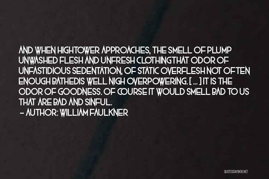 William Faulkner Quotes: And When Hightower Approaches, The Smell Of Plump Unwashed Flesh And Unfresh Clothingthat Odor Of Unfastidious Sedentation, Of Static Overflesh