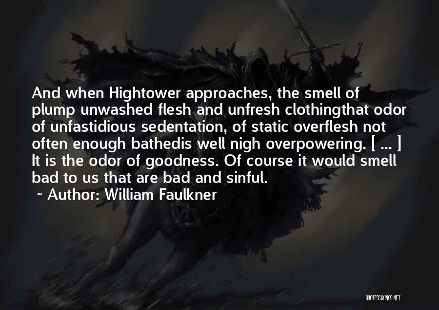 William Faulkner Quotes: And When Hightower Approaches, The Smell Of Plump Unwashed Flesh And Unfresh Clothingthat Odor Of Unfastidious Sedentation, Of Static Overflesh