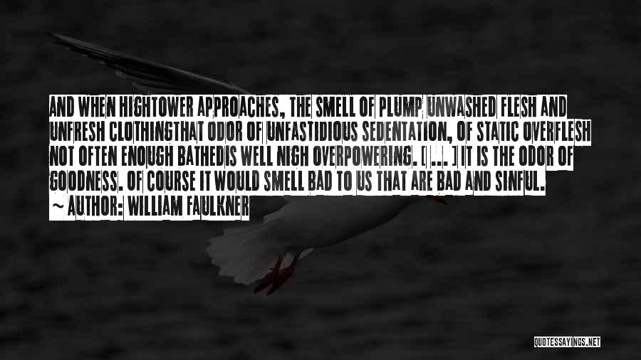 William Faulkner Quotes: And When Hightower Approaches, The Smell Of Plump Unwashed Flesh And Unfresh Clothingthat Odor Of Unfastidious Sedentation, Of Static Overflesh